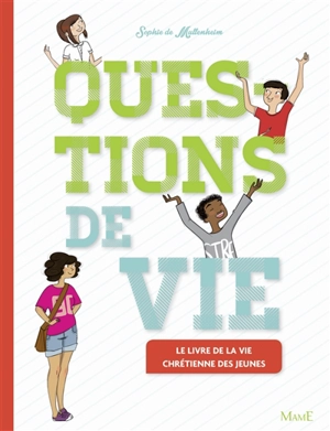 Questions de vie : le livre de la vie chrétienne des jeunes - Sophie de Mullenheim