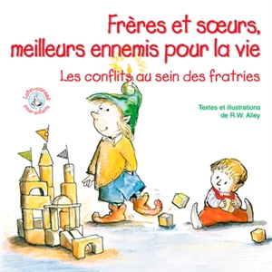 Frères et soeurs, meilleurs ennemis pour la vie : les conflits au sein des fratries - Robert W. Alley