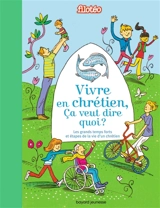 Vivre en chrétien, ça veut dire quoi ? : croire, aimer, pardonner, prier, célébrer, s'engager - Gwénaëlle Boulet