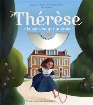 Thérèse, dis-nous en qui tu crois ! - Bénédicte Delelis