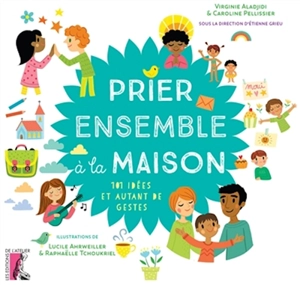 Prier ensemble à la maison : 101 idées et autant de gestes - Virginie Aladjidi