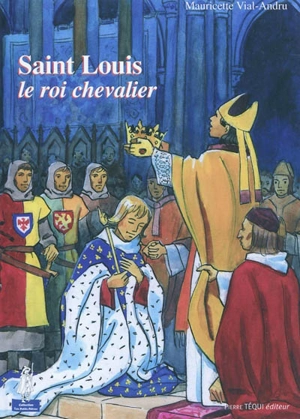 Saint Louis : le roi chevalier - Mauricette Vial-Andru