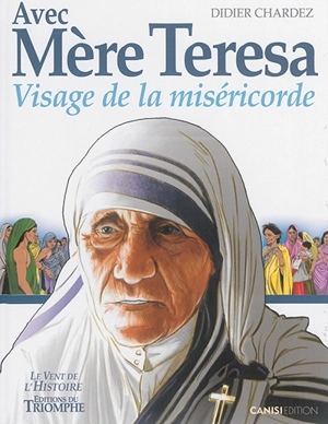 Avec Mère Teresa : visage de la miséricorde - Didier Chardez