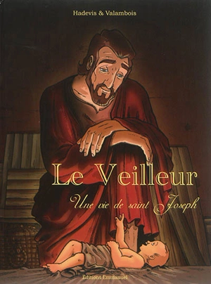 Le veilleur : une vie de saint Joseph - Christophe Hadevis