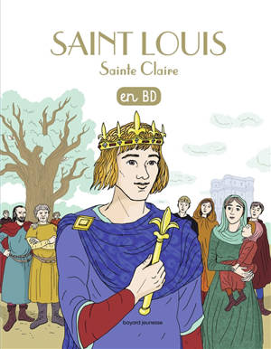 Les chercheurs de Dieu. Vol. 10. Saint Louis. Sainte Claire - Marie-Noëlle Pichard