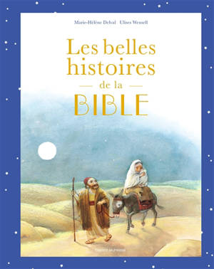 Les belles histoires de la Bible : l'Ancien et le Nouveau Testament - Marie-Hélène Delval
