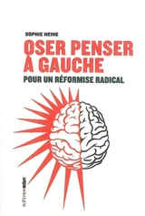 Oser penser à gauche : pour un réformisme radical - Sophie Heine