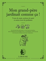 Mon grand-père jardinait comme ça ! : tours de main, potions de santé et autres trucs de jardiniers : planter des oignons à côté des pensées, récupérer les cendres de la cheminée, installer un fil de cuivre dans ses tomates... - Serge Schall