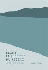 Récits et recettes du ressac : la pêche à pied - Patrick Cadour