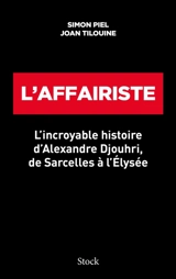 L'affairiste : l'incroyable histoire d'Alexandre Djouhri, de Sarcelles à l'Elysée - Simon Piel