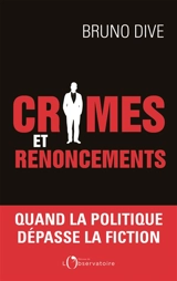 Crimes et renoncements : quand la politique dépasse la fiction - Bruno Dive