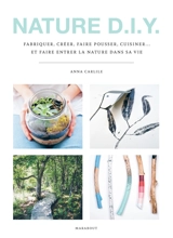 Nature DIY : fabriquer, créer, faire pousser, cuisiner... et faire entrer la nature dans sa vie - Anna Carlile