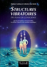 Structures vibratoires des plans de conscience : par les perceptions extrasensorielles, le ressenti corporel et les machines quantiques - Stéphane Cardinaux