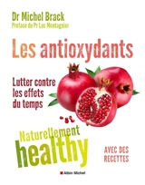 Les antioxydants : lutter contre les effets du temps : avec des recettes - Michel Brack