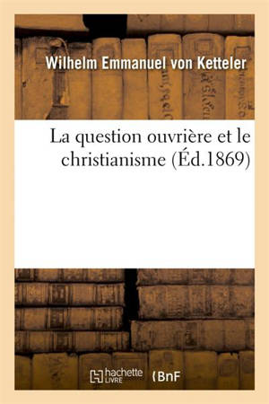 La question ouvrière et le christianisme - Wilhelm Emmanuel von Ketteler