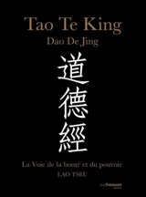 Tao te king : la voie de la bonté et du pouvoir. Dao de jing : la voie de la bonté et du pouvoir - Laozi