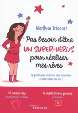 Pas besoin d'être un super-héros pour réaliser mes rêves : le guide pour dépasser mes croyances et réinventer ma vie ! - Marilyse Trécourt