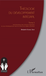 Théologie du développement intégral. Vol. 3. Herméneutique des champs imaginaires du sous-développement dans la culture et la religion populaire - Benjamin Sombel Sarr