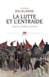 La lutte et l'entraide : l'âge des solidarités ouvrières - Nicolas Delalande