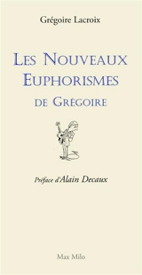 Les euphorismes de Grégoire. Vol. 2. Les nouveaux euphorismes de Grégoire - Grégoire Lacroix