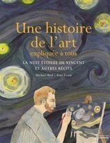 Une histoire de l'art expliquée à tous : la nuit étoilée de Vincent et autres récits - Michael Bird