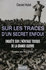 Sur les traces d'un secret enfoui : enquête sur l'héritage toxique de la Grande Guerre - Daniel Hubé
