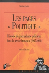 Les pages politique : histoire du journalisme politique dans la presse française (1945-2006) - Nicolas Kaciaf