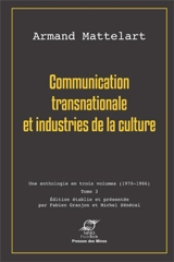 Communication : une anthologie en trois volumes, 1970-1986. Vol. 3. Communication transnationale et industries de la culture - Armand Mattelart
