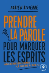 Prendre la parole pour marquer les esprits : vous ne direz plus jamais "Je suis nul à l'oral !" - Adrien Rivierre