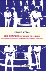Les Beatles : le rouge et le bleu ou Comment les chansons des Beatles infusent dans l'existence - Jérôme Attal