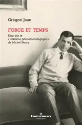 Force et temps : essai sur le vitalisme phénoménologique de Michel Henry - Jean Grégori