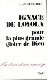 Ignace de Loyola : pour la plus grande gloire de Dieu - Alain Guillermou