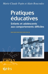 Pratiques éducatives : enfants et adolescents aux comportements difficiles - Marie-Claude Pepin