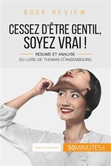Book review : Cessez d'être gentil, soyez vrai ! de Thomas d'Ansembourg : Résumé et analyse du livre de Thomas d'Ansembourg - Stéphanie Banderier
