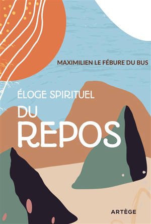 Eloge spirituel du repos - Maximilien Le Fébure du Bus
