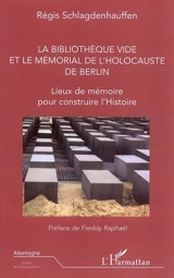 La Bibliothèque vide et le Mémorial de l'Holocauste de Berlin : lieux de mémoire pour construire l'histoire - Régis Schalgdenhauffen