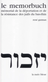 Le Memorbuch : mémorial de la déportation et de la résistance des Juifs du Bas-Rhin - René Gutman