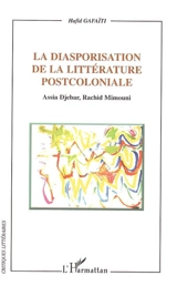 La diasporisation de la littérature postcoloniale : Assia Djebar, Rachid Mimouni - Hafid Gafaïti