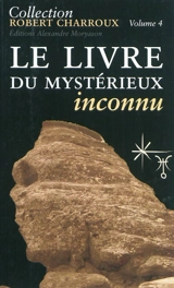 Collection Robert Charroux. Vol. 4. Le livre du mystérieux inconnu - Robert Charroux