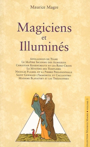 Magiciens et illuminés : Apollonius de Tyane, le maître inconnu des Albigeois, Christian Rosencreutz et les Rose-Croix... - Maurice Magre
