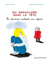 Du brouillard dans la tête : la dépression expliquée aux enfants - Judith Rieffel