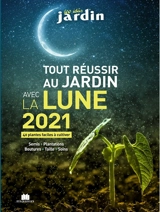 Tout réussir au jardin avec la Lune 2021 : 40 plantes faciles à cultiver : semis, plantations, boutures, taille, soins - Guylaine Goulfier
