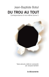 Correspondance à moi-même. Vol. 1. Du trou au tout - Jean-Baptiste Botul