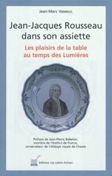 Jean-Jacques Rousseau dans son assiette : les plaisirs de la table au temps des Lumières - Jean-Marc Vasseur
