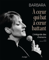 Barbara : à coeur qui bat, à coeur battant : l'intégrale des chansons - Barbara