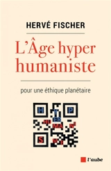 L'âge hyper humaniste : pour une éthique planétaire - Hervé Fischer