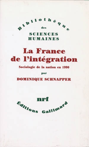 La France de l'intégration : sociologie de la nation en 1990 - Dominique Schnapper