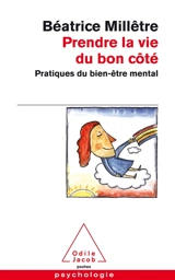 Prendre la vie du bon côté : pratiques du bien-être mental - Béatrice Millêtre