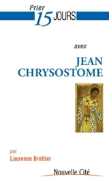 Prier 15 jours avec Jean Chrysostome - Laurence Brottier