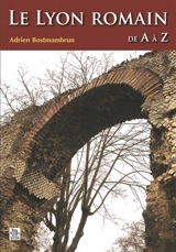 Le Lyon romain : de A à Z - Adrien Bostmambrun